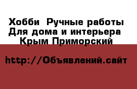 Хобби. Ручные работы Для дома и интерьера. Крым,Приморский